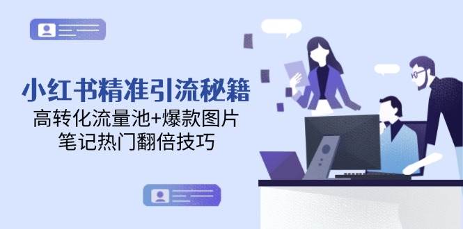 小红书精准引流秘籍，高转化流量池+爆款图片，笔记热门翻倍技巧-冒泡网