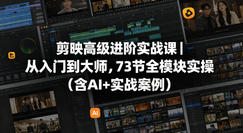 剪映高级进阶实战课｜从入门到大师，73节全模块实操(含AI+实战案例)-冒泡网