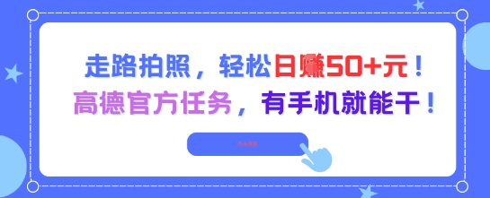 走路拍照，轻松日入50+!高德官方任务，有手机就能干-冒泡网