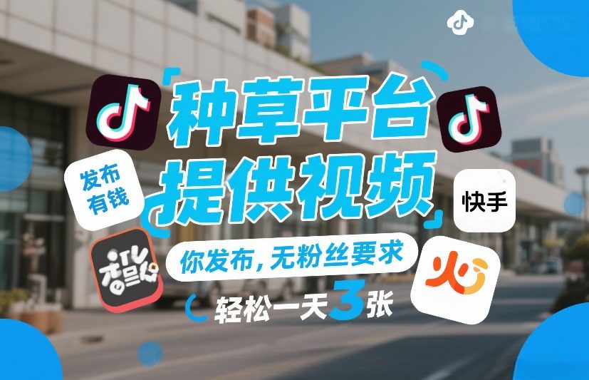 种草平台提供视频，你发布，无粉丝要求，发布就有钱，轻松一天3张+【揭秘】-冒泡网