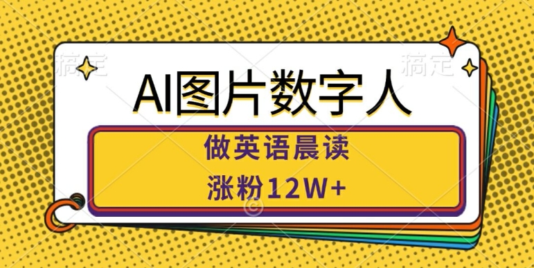 AI图片数字人做英语晨读，涨粉12W+，市场潜力巨大-冒泡网