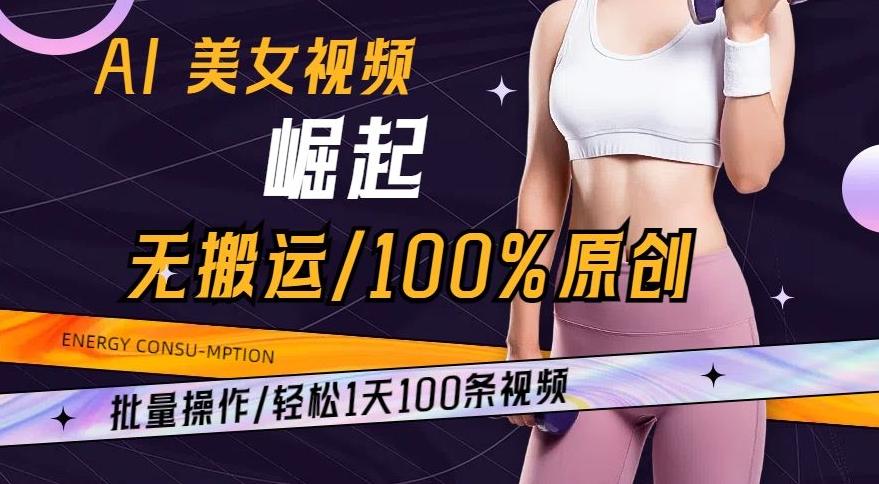 AI美女视频崛起玩法无搬运100%原创，批量操作，轻松1天100条【揭秘】-冒泡网