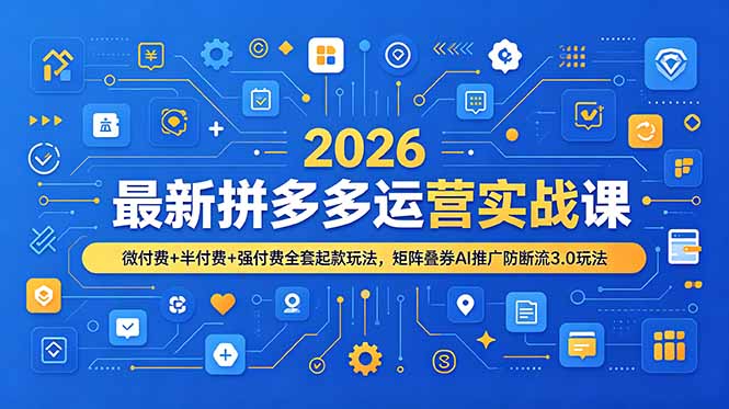 2026最新拼多多运营实战课，微付费+半付费+强付费全套起款玩法，矩阵叠券AI推广防断流3.0玩法-冒泡网