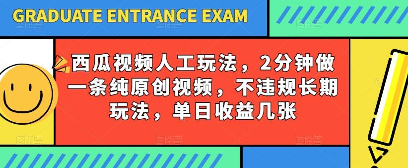 西瓜视频写字玩法，2分钟做一条纯原创视频，不违规长期玩法，单日收益几张-冒泡网