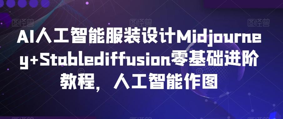 AI人工智能服装设计Midjourney+Stablediffusion零基础进阶教程，人工智能作图-冒泡网