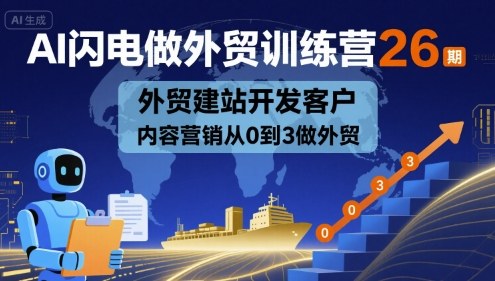 AI闪电做外贸训练营26期，外贸建站开发客户内容营销从0到3做外贸-冒泡网