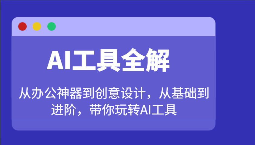 AI工具全解：从办公神器到创意设计，从基础到进阶，带你玩转AI工具-冒泡网