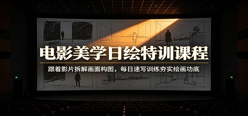 电影美学日绘特训课程：跟着影片拆解画面构图，每日速写训练夯实绘画功底-冒泡网