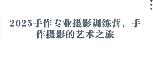 18c2c763f6adff8bbbb1d2ee67bcc904.jpeg 2025手作专业摄影训练营,手作摄影的艺术之旅