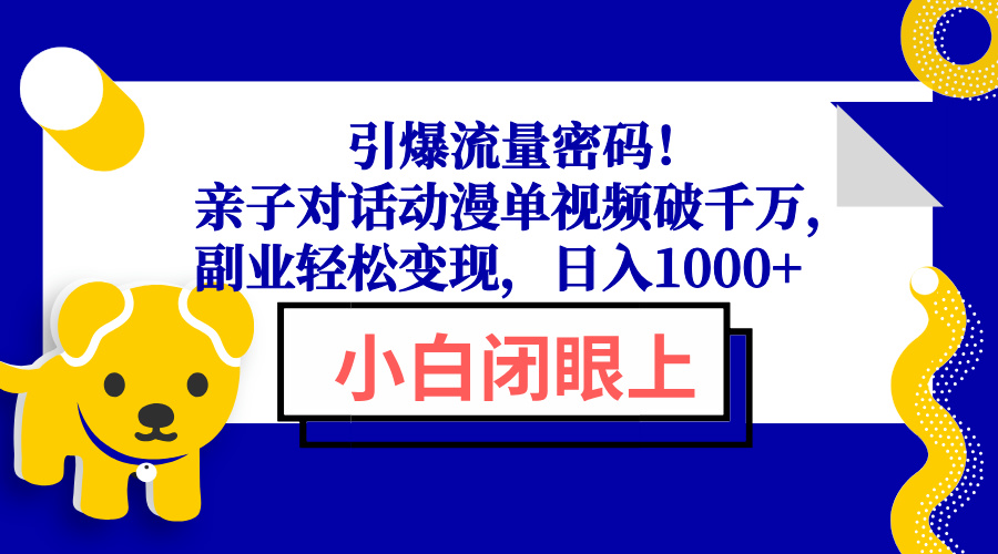 引爆流量密码！亲子对话动漫单视频破千万，副业轻松变现，日入1000+-冒泡网