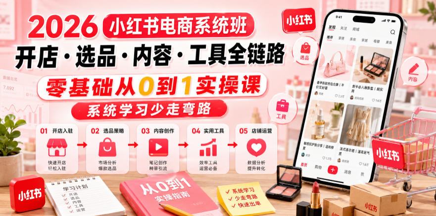 2026小红书电商系统班开店・选品・内容・工具全链路，零基础从0到1实操课，系统学习少走弯路-冒泡网