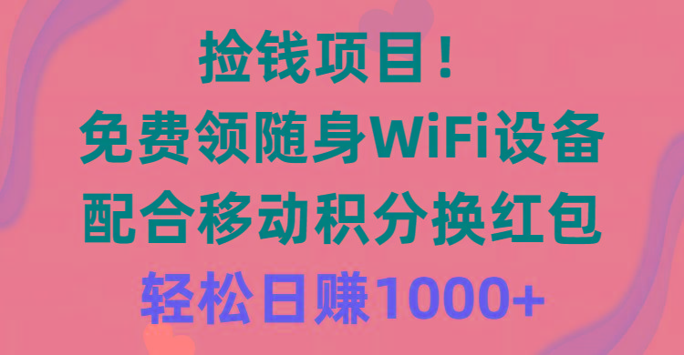 捡钱项目！免费领随身WiFi设备+移动积分换红包，有手就行，轻松日赚1000+-冒泡网