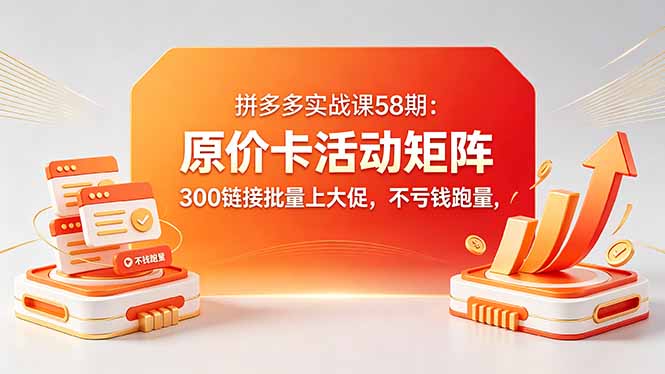 1ee3172189347b9535a01c31f6202403.jpeg 拼多多实战课58期:原价卡活动矩阵,300链接批量上大促,不亏钱跑量