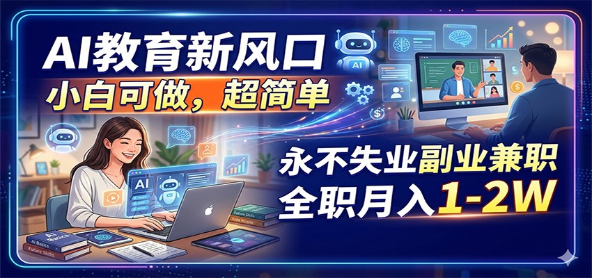 AI教育新风口，小白可做，超简单，永不失业副业兼职 全职月入1-2W-冒泡网