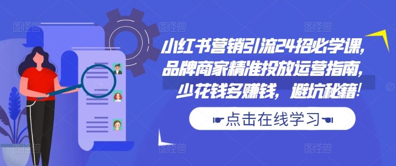 209d5b3b0cacb035d07150d8cd7b7214.jpeg 小红书营销引流24招必学课,品牌商家精准投放运营指南,少花钱多赚钱,避坑秘籍!