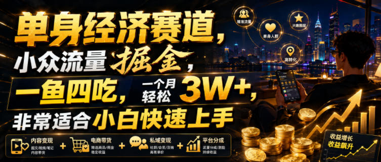 单身经济赛道，小众流量掘金，一鱼四吃，一个月轻松3W+，非常适合小白快速上手【揭秘】-冒泡网