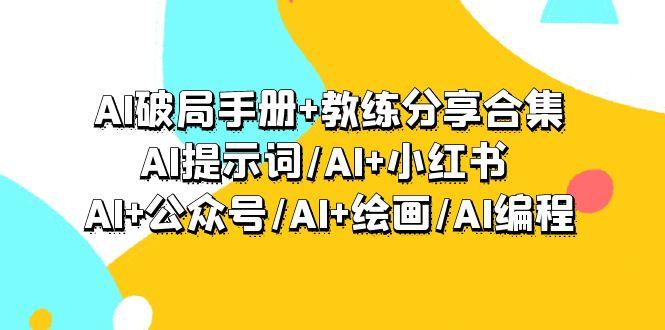 (9351期)AI破局手册+教练分享合集：AI提示词/AI+小红书 /AI+公众号/AI+绘画/AI编程-冒泡网