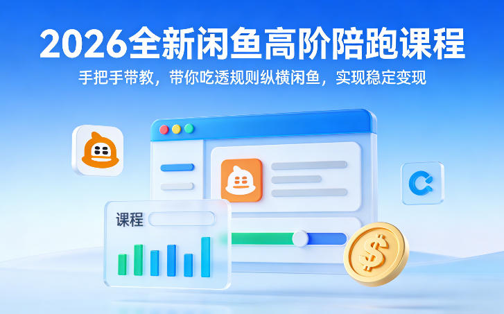 2026全新闲鱼高阶陪跑课程，手把手带教，带你吃透规则纵横闲鱼，实现稳定变现-冒泡网