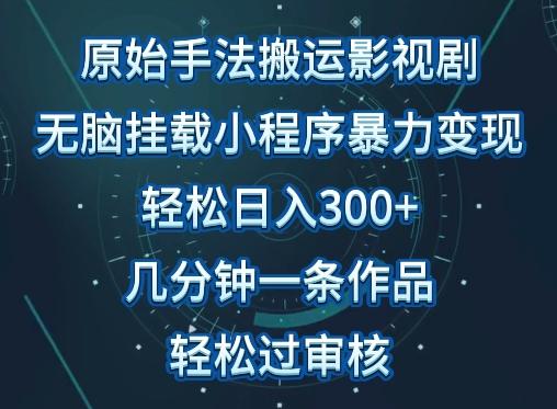原始手法影视搬运，无脑搬运影视剧，单日收入300+，操作简单，几分钟生成一条视频，轻松过审核【揭秘】-冒泡网