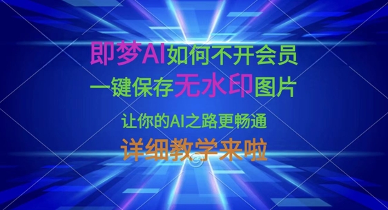 即梦AI如何不开会员，一键保存无水印图片，让你的AI之路更畅通，详细教学来啦-冒泡网