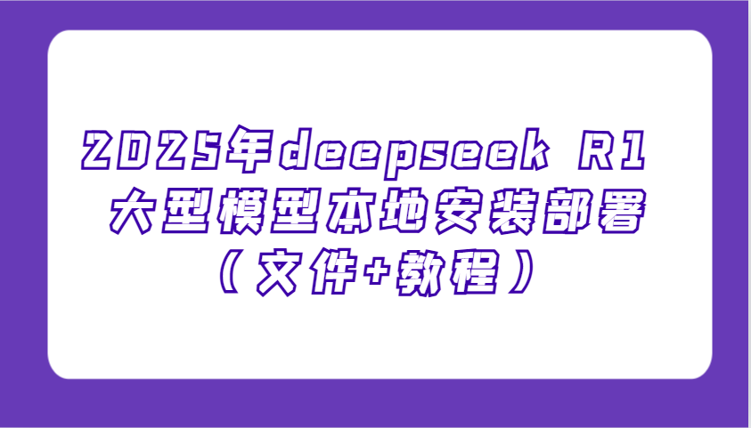 2025年deepseek R1 大型模型本地安装部署(文件+教程)，新手也能快速上手！-冒泡网
