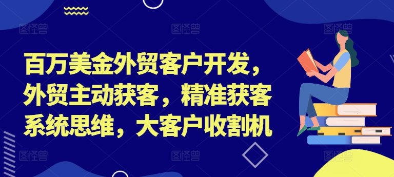 百万美金外贸客户开发，外贸主动获客，精准获客系统思维，大客户收割机-冒泡网