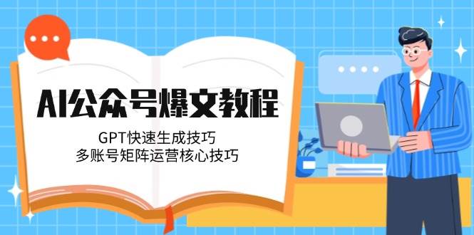 AI公众号爆文教程，GPT快速生成技巧，多账号矩阵运营核心技巧-冒泡网