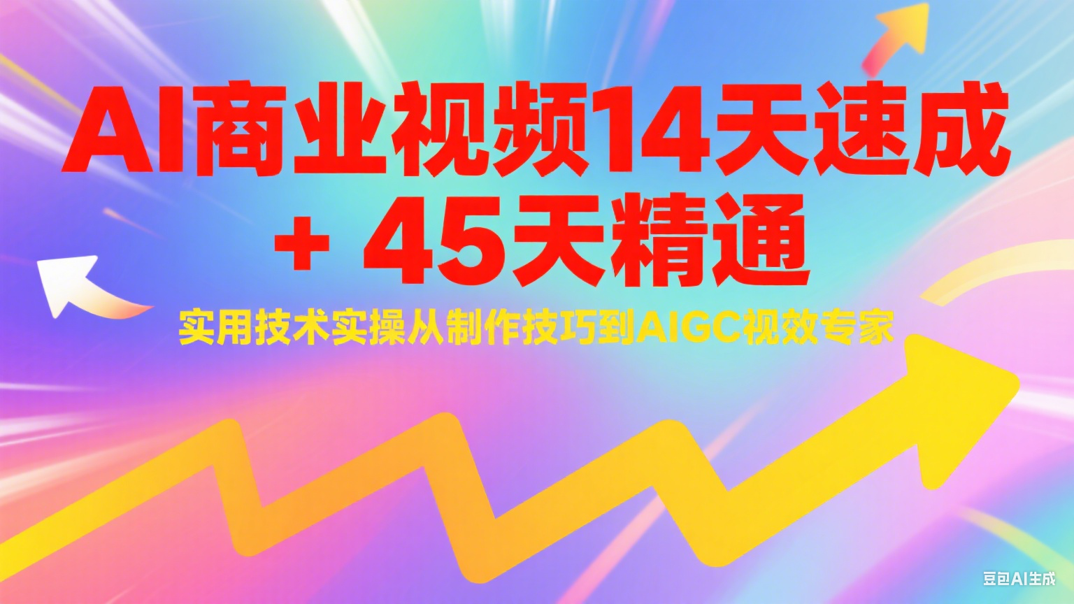 AI商业视频14天速成+45天精通实用技术实操，从制作技巧到AIGC视效专家-冒泡网