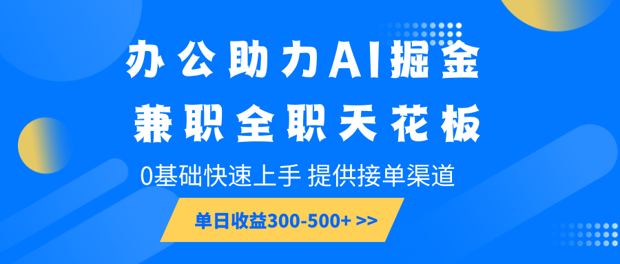 办公助力AI掘金，兼职全职天花板，0基础快速上手，单日收益300-500+-冒泡网