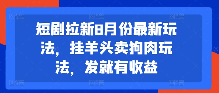 短剧拉新8月份最新玩法，挂羊头卖狗肉玩法，发就有收益-冒泡网