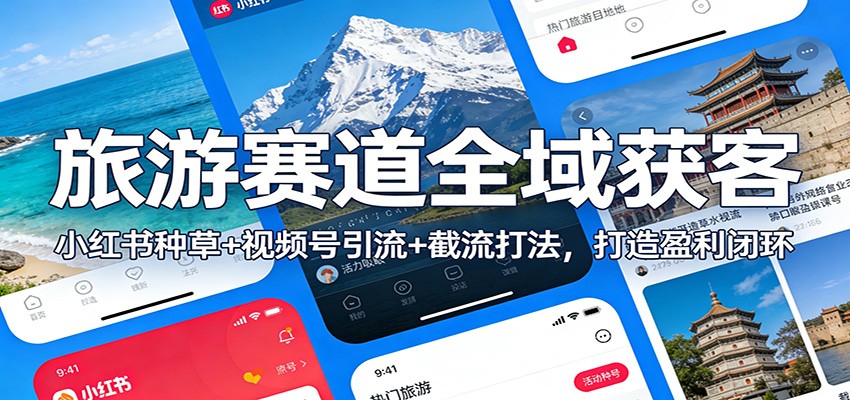 旅游赛道全域获客：小红书种草+视频号引流+截流打法，打造盈利闭环-冒泡网