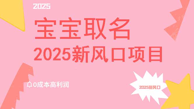 2025新风口项目宝宝取名，0成本高利润，附保姆级教程，月入过万不是梦-冒泡网