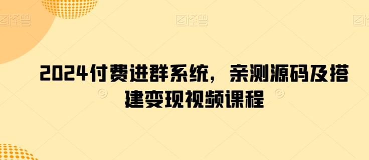 2024付费进群系统，亲测源码及搭建变现视频课程-冒泡网