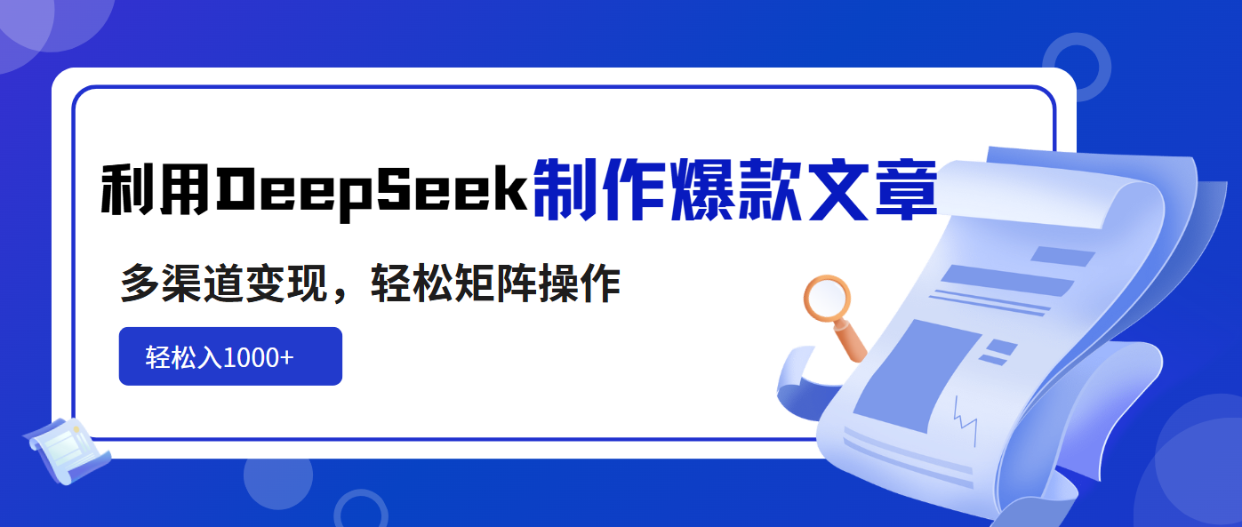 利用DeepSeek制作爆款文章，多渠道变现，轻松矩阵操作，轻松日入1000+-冒泡网