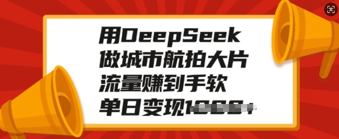 用DeepSeek做城市航拍大片，流量赚到手软，单日变现多张-冒泡网