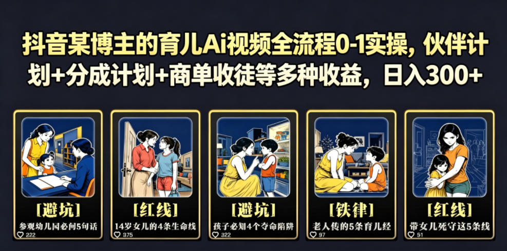 抖音某博主的育儿Ai视频全流程0-1实操，伙伴计划+分成计划+商单收徒等多种收益，日入300+-冒泡网