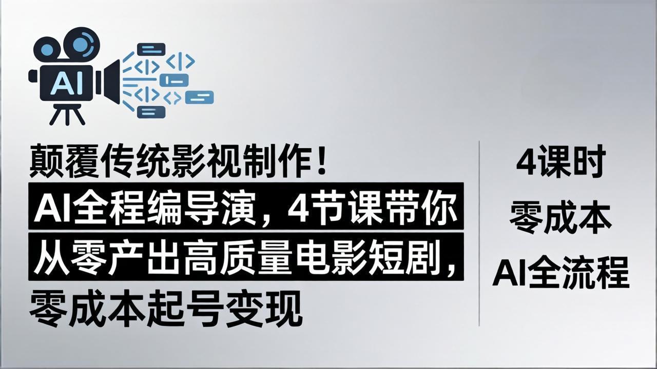 颠覆传统影视制作！AI全程编导演，4节课带你从零产出高质量电影短剧，零成本起号变现-冒泡网