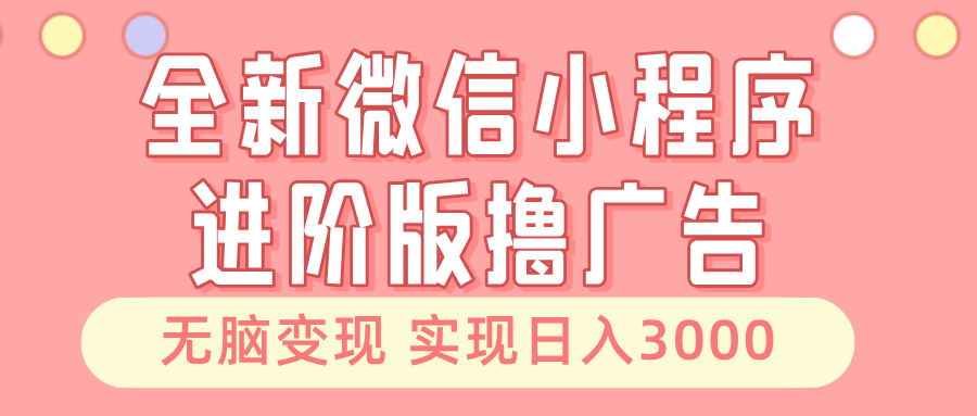 全新微信小程序进阶版撸广告 无脑变现睡后也有收入 日入3000＋-冒泡网
