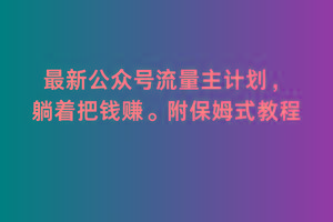 2月最新公众号流量主计划，躺着把钱赚，附保姆式教程【揭秘】-冒泡网