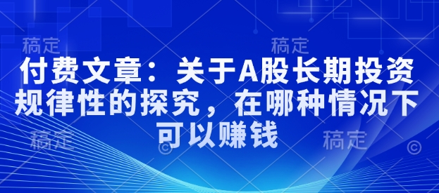 付费文章：关于A股长期投资规律性的探究，在哪种情况下可以赚钱-冒泡网