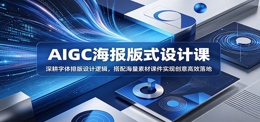 AIGC海报版式设计课：深耕字体排版设计逻辑，搭配海量素材课件实现创意高效落地-冒泡网