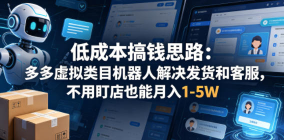 低成本搞钱思路：多多虚拟类目机器人解决发货和客服，不用盯店也能月入1-5W【揭秘】-冒泡网