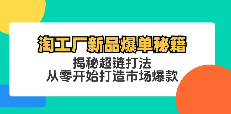淘工厂新品爆单秘籍：揭秘超链打法，从零开始打造市场爆款-冒泡网