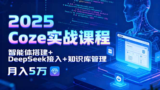 2025 Coze实战课程，智能体搭建+DeepSeek接入+知识库管理，月入5万-冒泡网