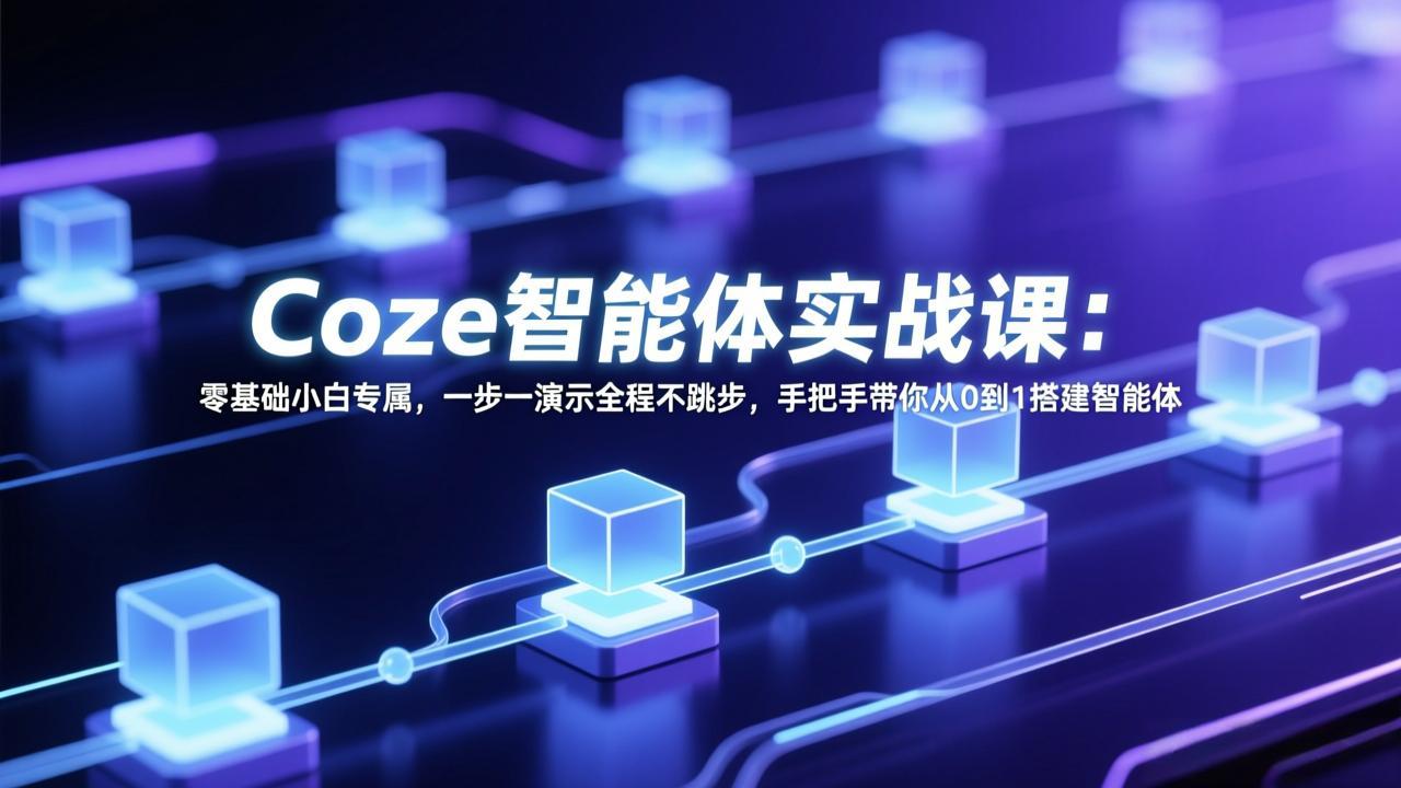 Coze智能体实战课：零基础小白专属，一步一演示全程不跳步，手把手带你从0到1搭建智能体-冒泡网