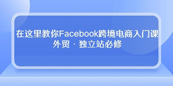 422a5d37c708243ed2e36fec5a31e565.jpeg 在这里教你Facebook跨境电商入门课,外贸·独立站必修