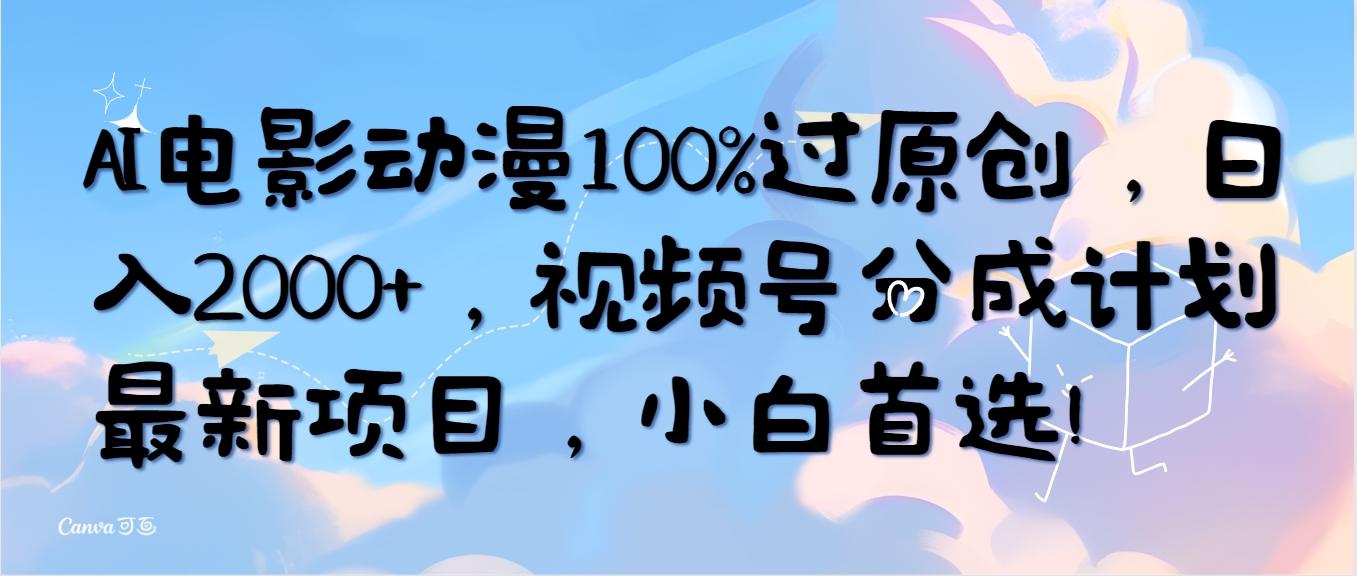 (10052期)AI电影动漫100%过原创，日入2000+，视频号分成计划最新项目，小白首选！-冒泡网