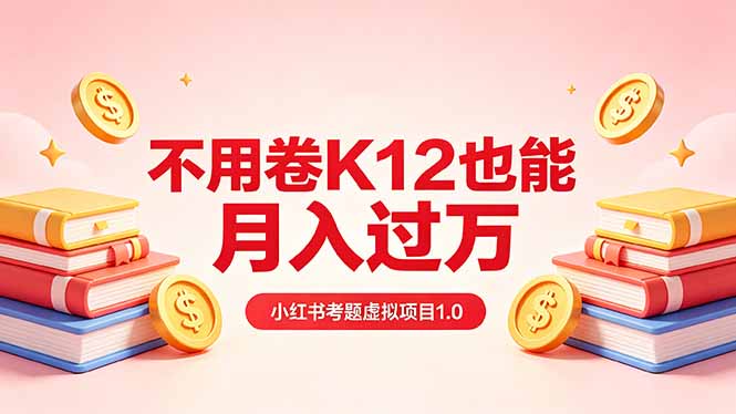 黄岛主小红书考题虚拟项目1.0：不用卷K12也能月入过万(价值2988的课程-蜗牛学社