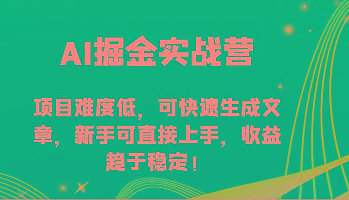 AI掘金实战营-项目难度低，可快速生成文章，新手可直接上手，收益趋于稳定！-冒泡网