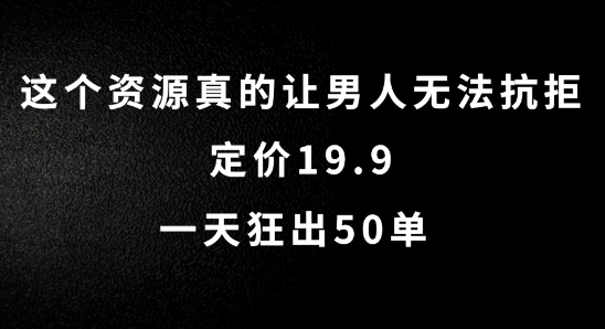 这个资源真的让男人无法抗拒，定价19.9.一天狂出50单【揭秘】-冒泡网
